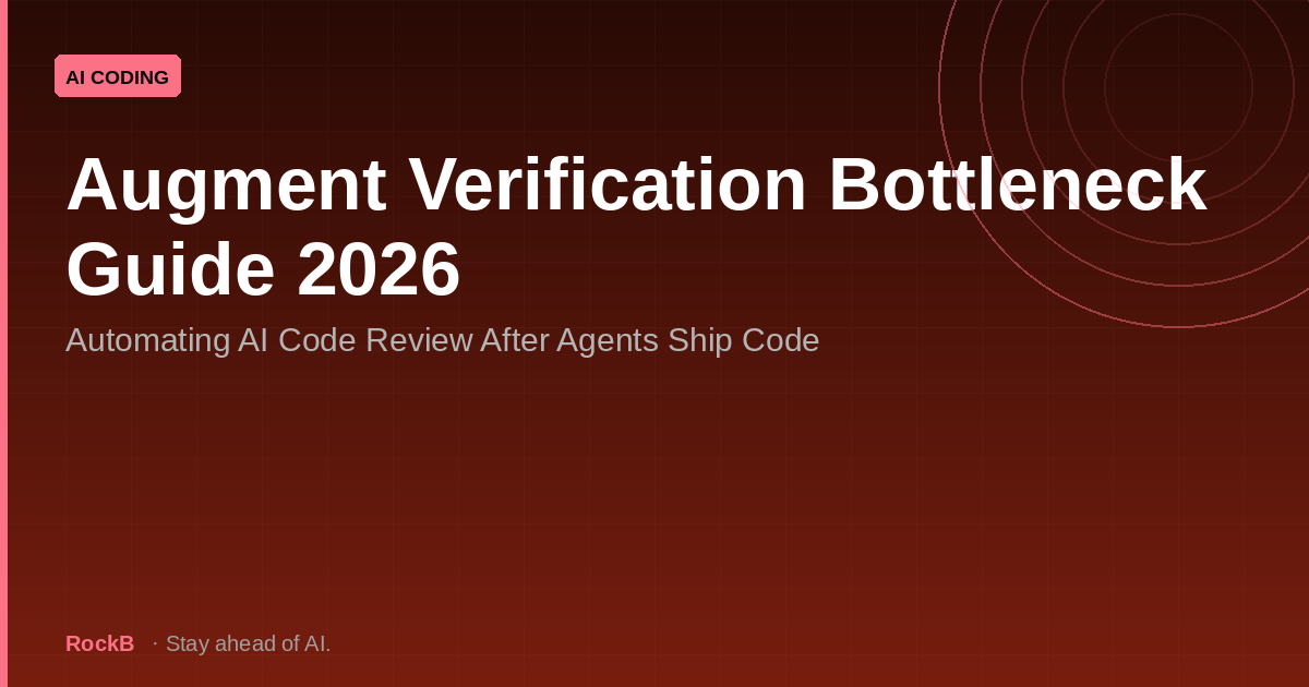 Augment Verification Bottleneck Guide 2026: Automating AI Code Review After Agents Ship Code