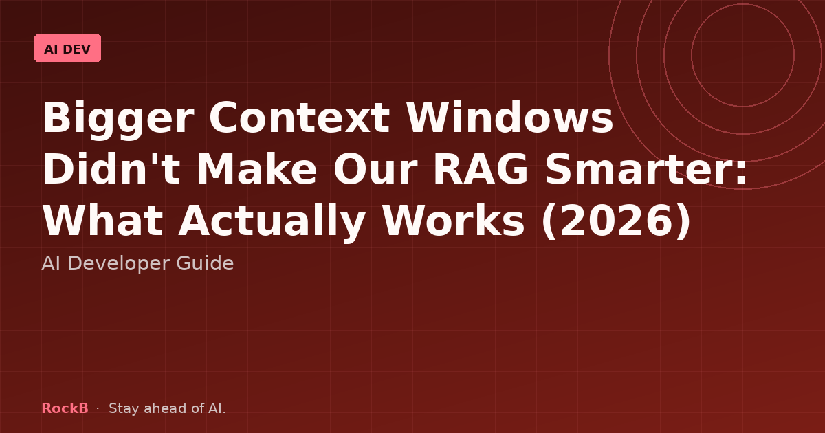 Bigger Context Windows Did Not Make Our RAG Smarter: What Actually Works in 2026