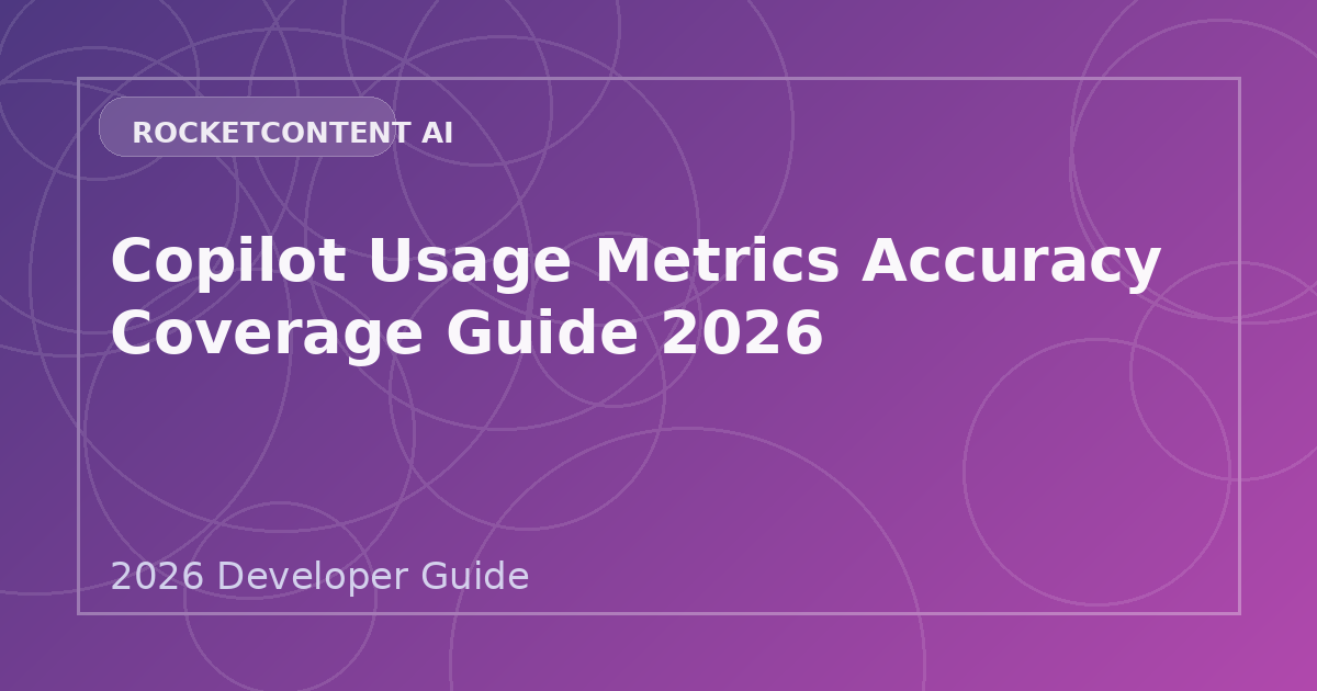 GitHub Copilot Usage Metrics: Accuracy, Coverage, and Team Reporting Guide 2026