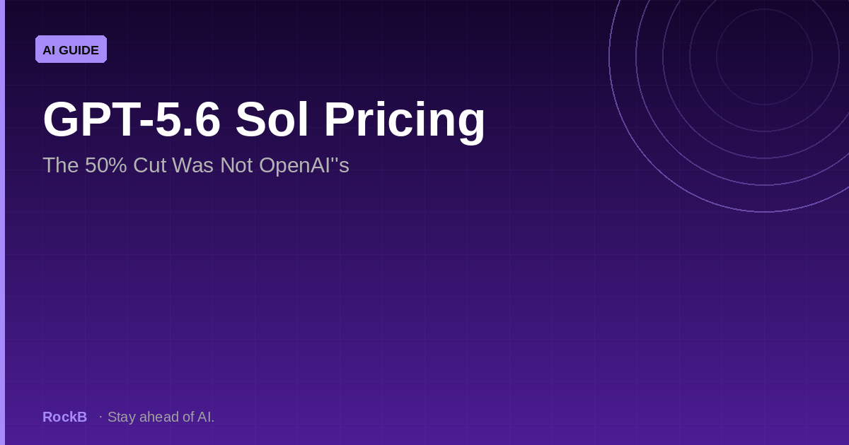 GPT-5.6 Sol Pricing: The 50% Cut Was Not OpenAI's
