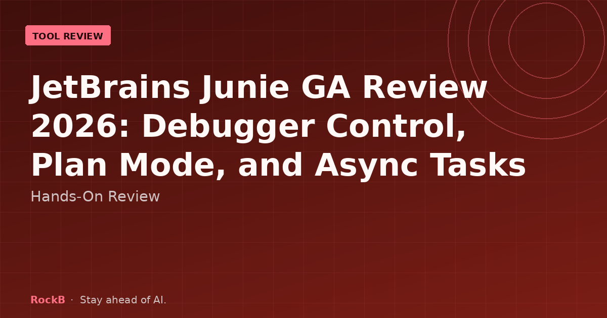 JetBrains Junie GA Review 2026: Debugger Control, Plan Mode, and Async Tasks
