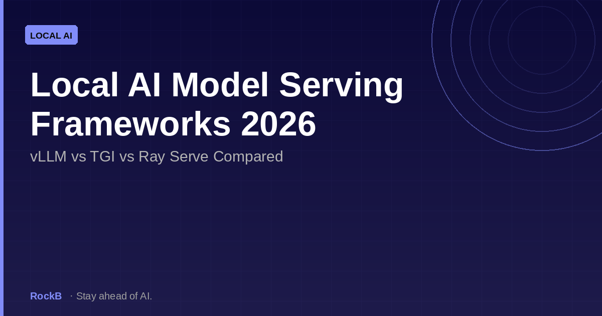 Local AI Model Serving Frameworks 2026: vLLM vs TGI vs Ray Serve Compared