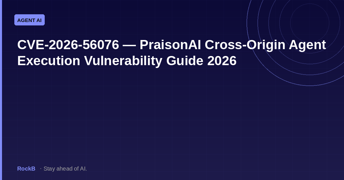 CVE-2026-56076 — PraisonAI Cross-Origin Agent Execution Vulnerability Guide 2026