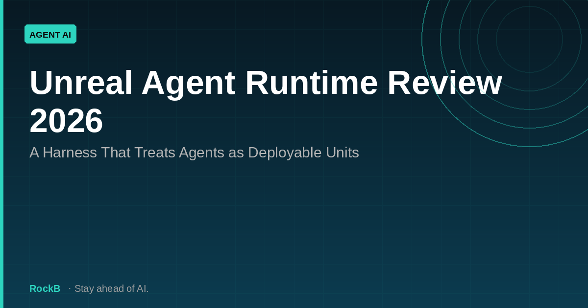 Unreal Agent Runtime Review 2026: An Async-First Harness You Deploy, Not Drive